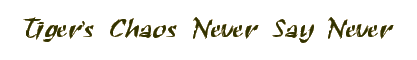 Tiger's Chaos Never Say Never